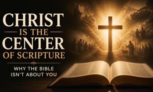 Christ Is the Center of Scripture: Why the Bible Isn’t About You